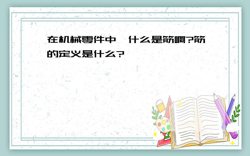 在机械零件中,什么是筋啊?筋的定义是什么?