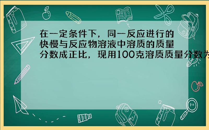 在一定条件下，同一反应进行的快慢与反应物溶液中溶质的质量分数成正比，现用100克溶质质量分数为30%的硫酸溶液与过量的镁