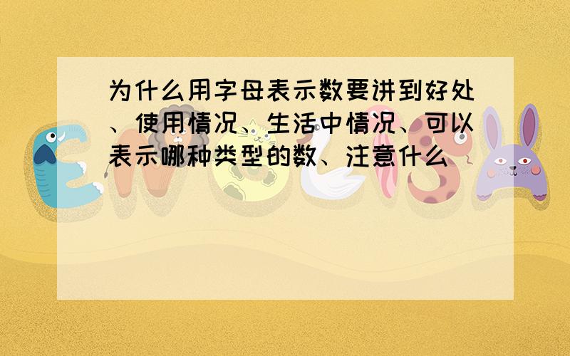 为什么用字母表示数要讲到好处、使用情况、生活中情况、可以表示哪种类型的数、注意什么