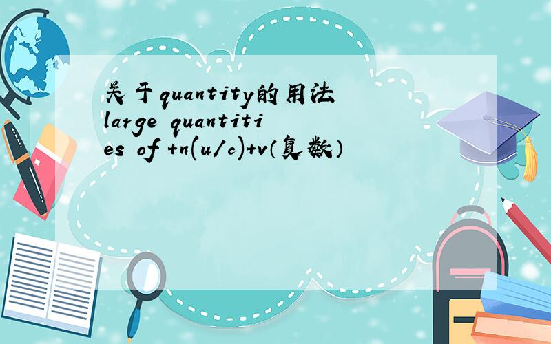 关于quantity的用法 large quantities of +n(u/c)+v（复数）