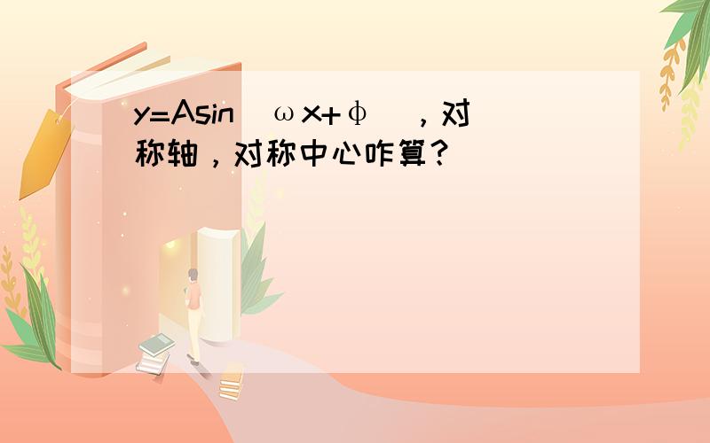 y=Asin(ωx+φ)，对称轴，对称中心咋算？