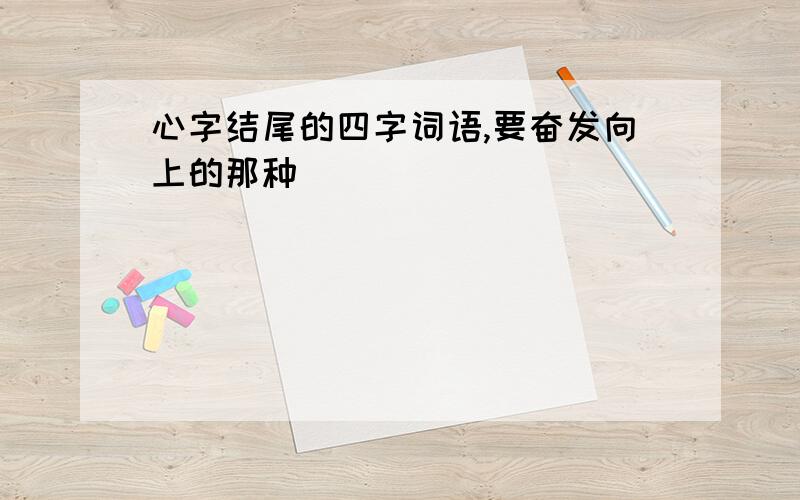 心字结尾的四字词语,要奋发向上的那种