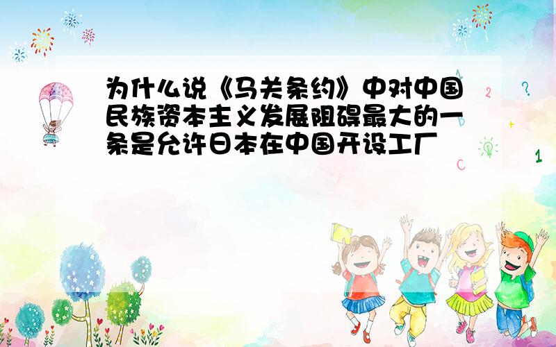 为什么说《马关条约》中对中国民族资本主义发展阻碍最大的一条是允许日本在中国开设工厂