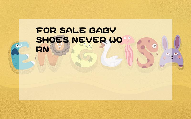 FOR SALE BABY SHOES NEVER WORN