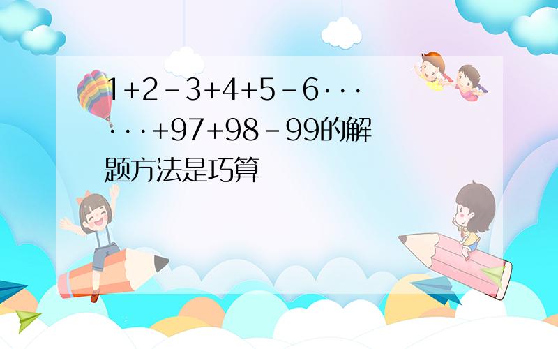 1+2-3+4+5-6······+97+98-99的解题方法是巧算