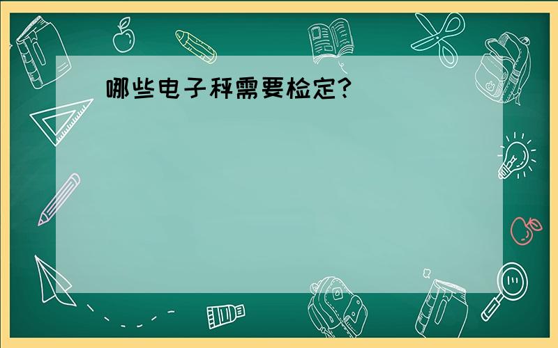 哪些电子秤需要检定?