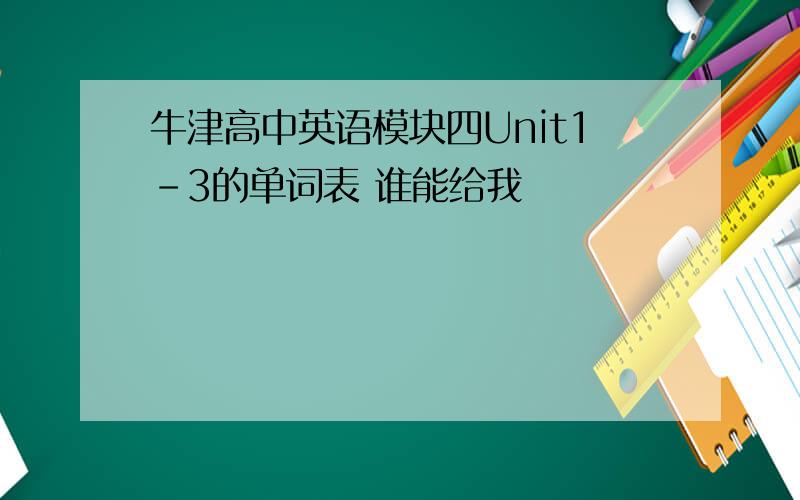 牛津高中英语模块四Unit1-3的单词表 谁能给我