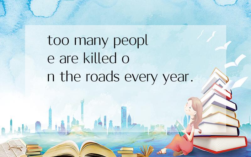 too many people are killed on the roads every year.