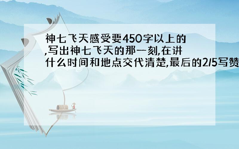 神七飞天感受要450字以上的,写出神七飞天的那一刻,在讲什么时间和地点交代清楚,最后的2/5写赞美祖国.