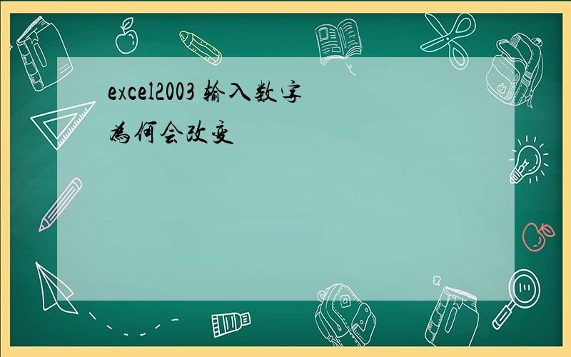 excel2003 输入数字为何会改变