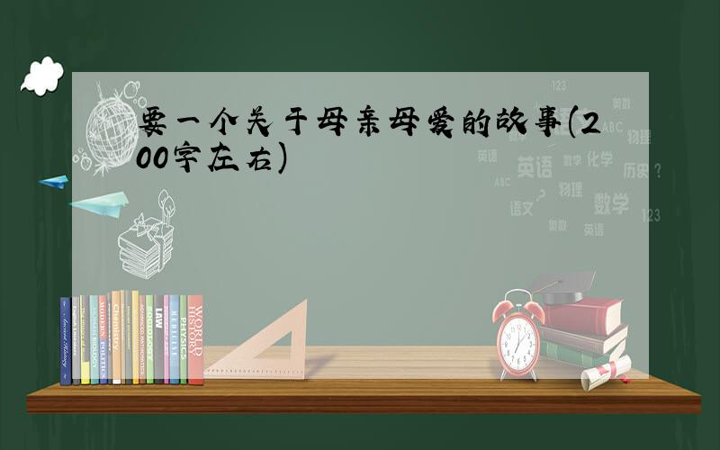 要一个关于母亲母爱的故事(200字左右)