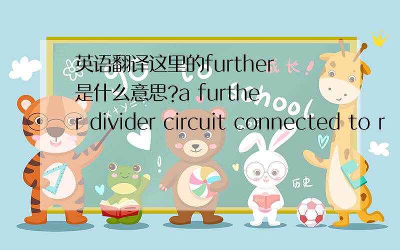 英语翻译这里的further是什么意思?a further divider circuit connected to r