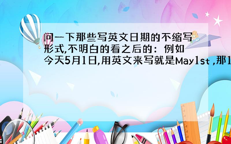 问一下那些写英文日期的不缩写形式,不明白的看之后的：例如今天5月1日,用英文来写就是May1st ,那1的不缩写形式怎么