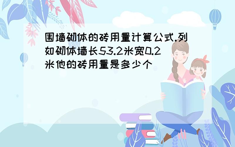 围墙砌体的砖用量计算公式.列如砌体墙长53.2米宽0.2米他的砖用量是多少个