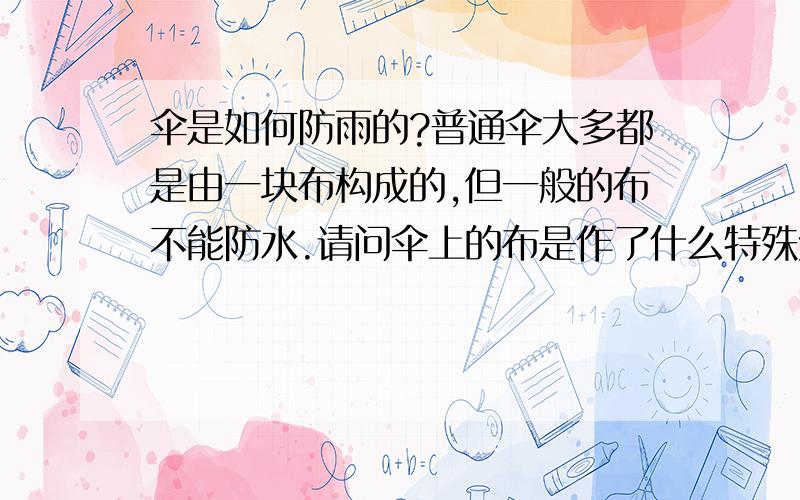 伞是如何防雨的?普通伞大多都是由一块布构成的,但一般的布不能防水.请问伞上的布是作了什么特殊处理?