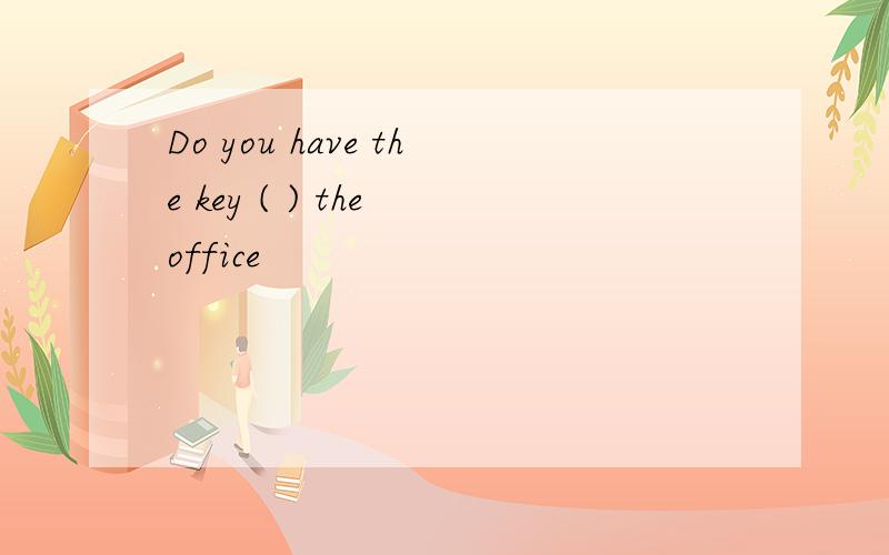 Do you have the key ( ) the office