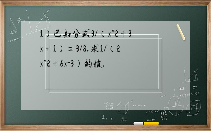 1）已知分式3/（x^2+3x+1）=3/8,求1/（2x^2+6x-3）的值.