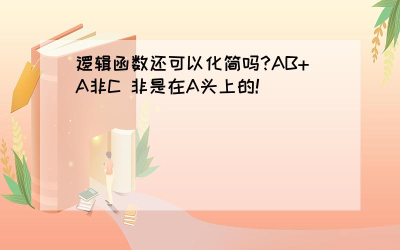 逻辑函数还可以化简吗?AB+A非C 非是在A头上的!