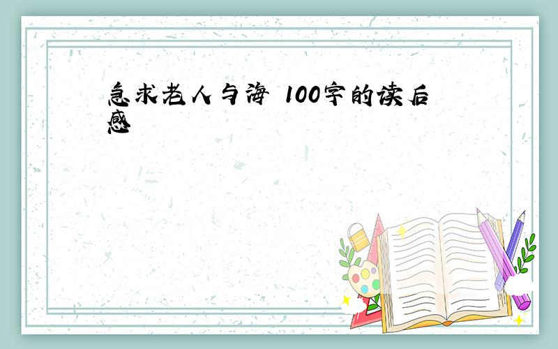 急求老人与海 100字的读后感