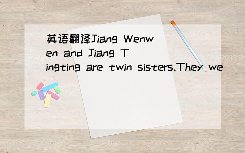 英语翻译Jiang Wenwen and Jiang Tingting are twin sisters.They we