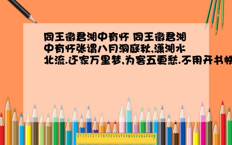 同王徵君湘中有怀 同王徵君湘中有怀张谓八月洞庭秋,潇湘水北流.还家万里梦,为客五更愁.不用开书帙,偏宜上酒楼.故人京洛满