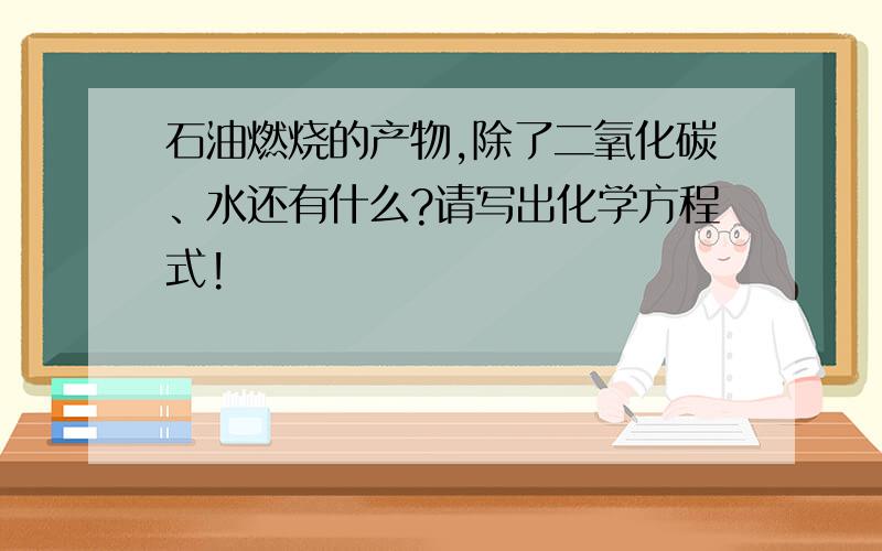 石油燃烧的产物,除了二氧化碳、水还有什么?请写出化学方程式!