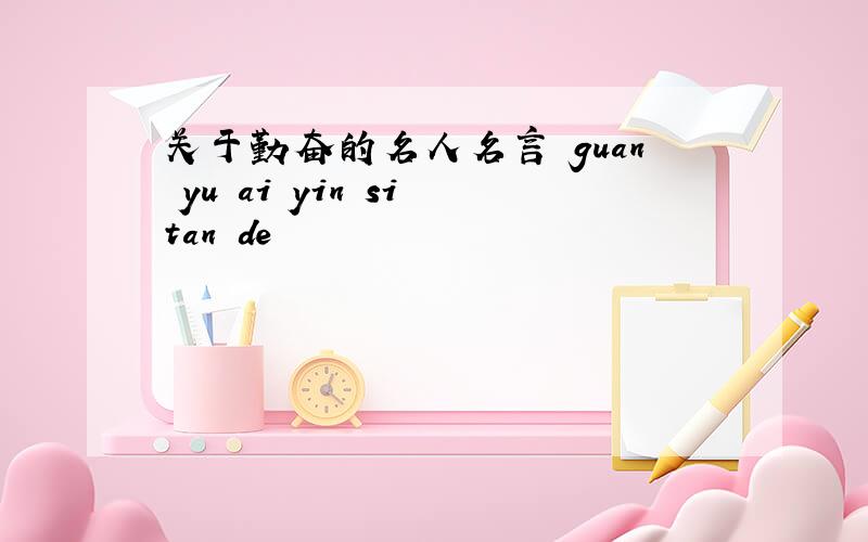 关于勤奋的名人名言 guan yu ai yin si tan de