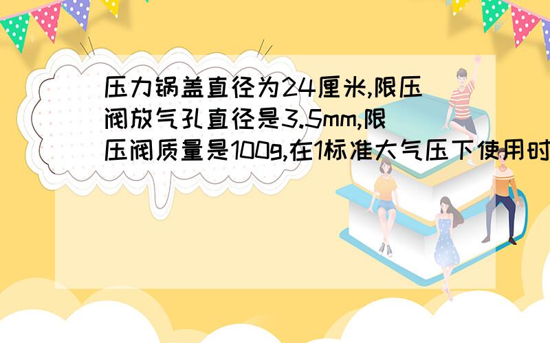 压力锅盖直径为24厘米,限压阀放气孔直径是3.5mm,限压阀质量是100g,在1标准大气压下使用时,求（1）锅内气体的最