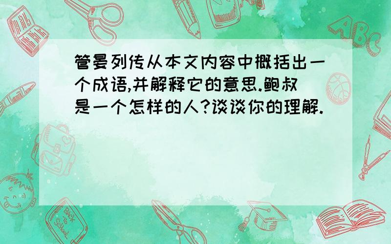 管晏列传从本文内容中概括出一个成语,并解释它的意思.鲍叔是一个怎样的人?谈谈你的理解.