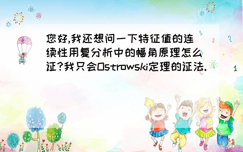 您好,我还想问一下特征值的连续性用复分析中的幅角原理怎么证?我只会Ostrowski定理的证法.