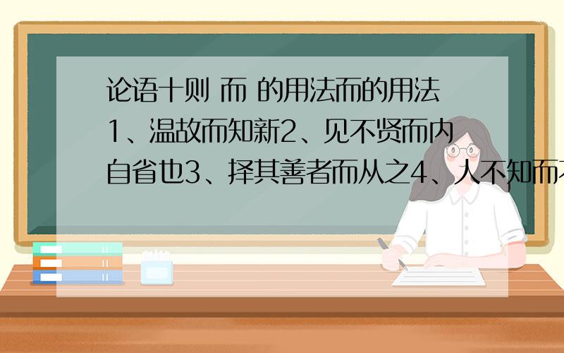 论语十则 而 的用法而的用法1、温故而知新2、见不贤而内自省也3、择其善者而从之4、人不知而不愠