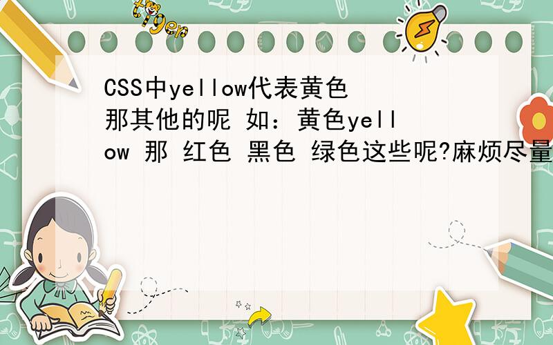 CSS中yellow代表黄色那其他的呢 如：黄色yellow 那 红色 黑色 绿色这些呢?麻烦尽量全一点