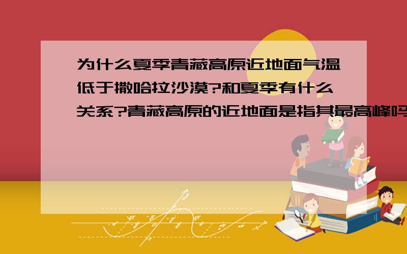 为什么夏季青藏高原近地面气温低于撒哈拉沙漠?和夏季有什么关系?青藏高原的近地面是指其最高峰吗?