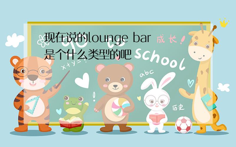 现在说的lounge bar是个什么类型的吧