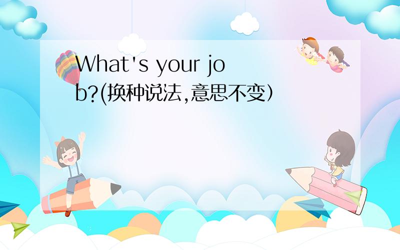 What's your job?(换种说法,意思不变）