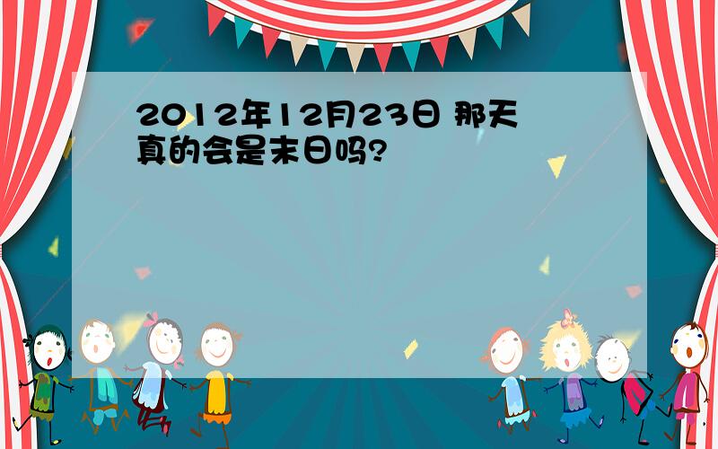 2012年12月23日 那天真的会是末日吗?