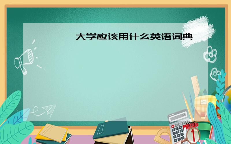 ▲▲▲大学应该用什么英语词典←←←←←