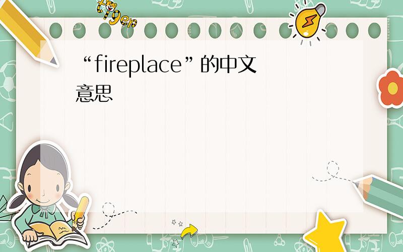 “fireplace”的中文意思