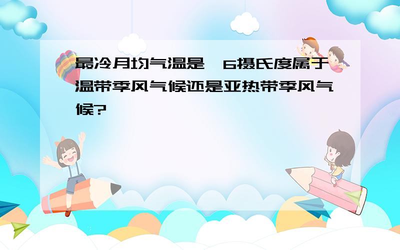 最冷月均气温是—6摄氏度属于温带季风气候还是亚热带季风气候?