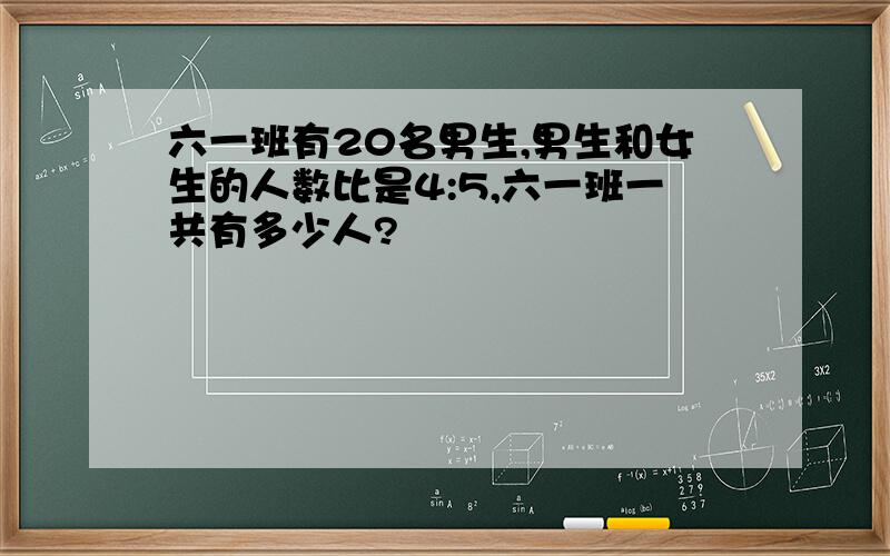 六一班有20名男生,男生和女生的人数比是4:5,六一班一共有多少人?