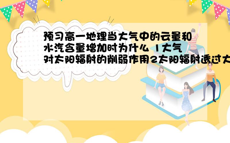 预习高一地理当大气中的云量和水汽含量增加时为什么 1大气对太阳辐射的削弱作用2太阳辐射透过大气（这是什么作用我也不知道）