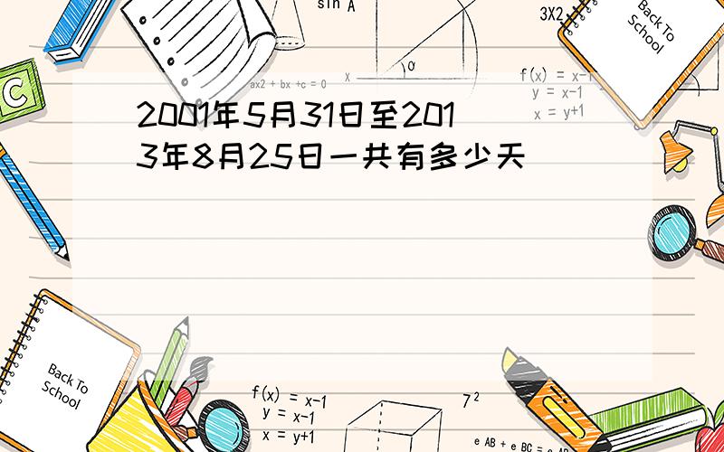 2001年5月31日至2013年8月25日一共有多少天