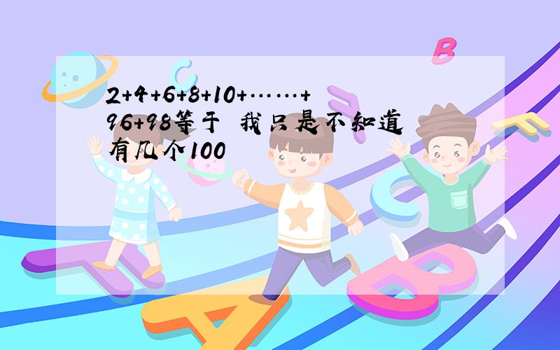 2+4+6+8+10+……+96+98等于 我只是不知道有几个100