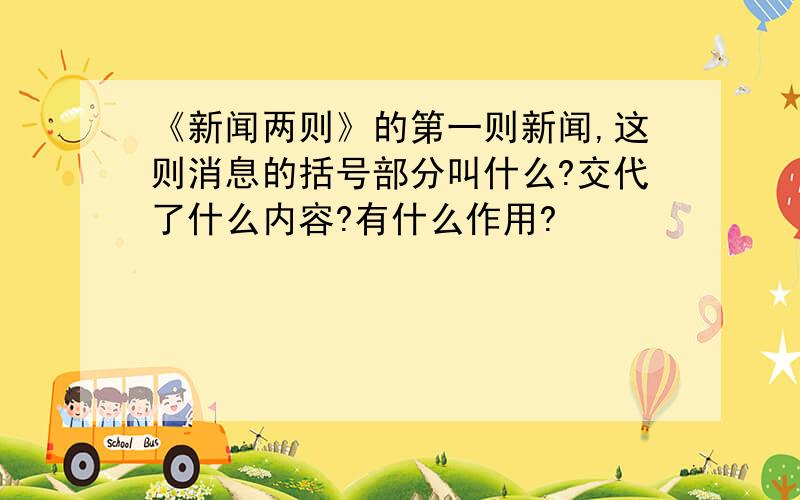 《新闻两则》的第一则新闻,这则消息的括号部分叫什么?交代了什么内容?有什么作用?