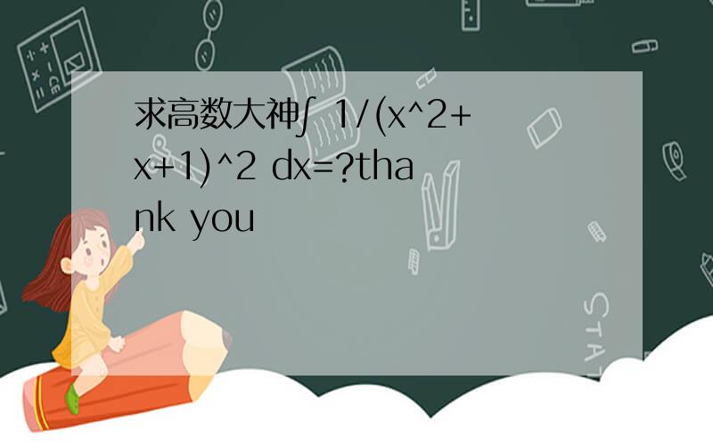 求高数大神∫ 1/(x^2+x+1)^2 dx=?thank you