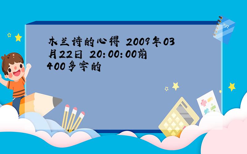 木兰诗的心得 2009年03月22日 20：00：00前400多字的