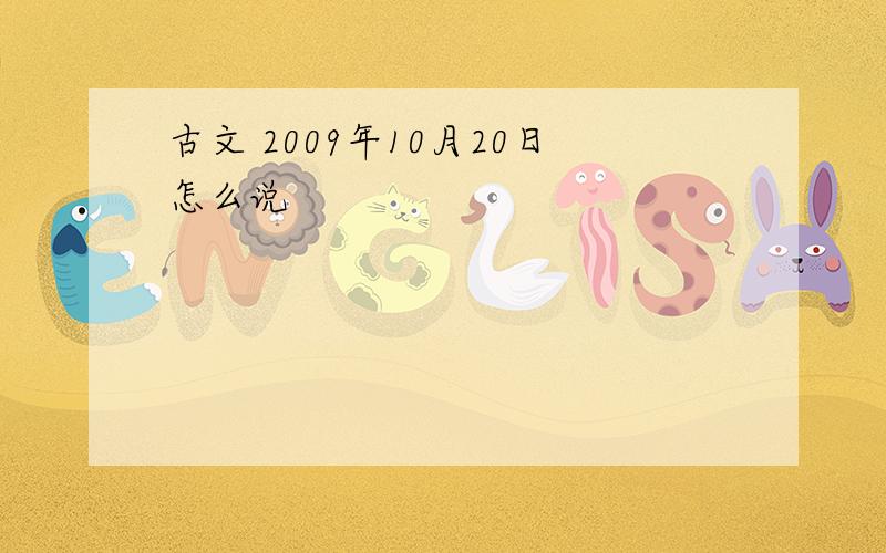 古文 2009年10月20日怎么说