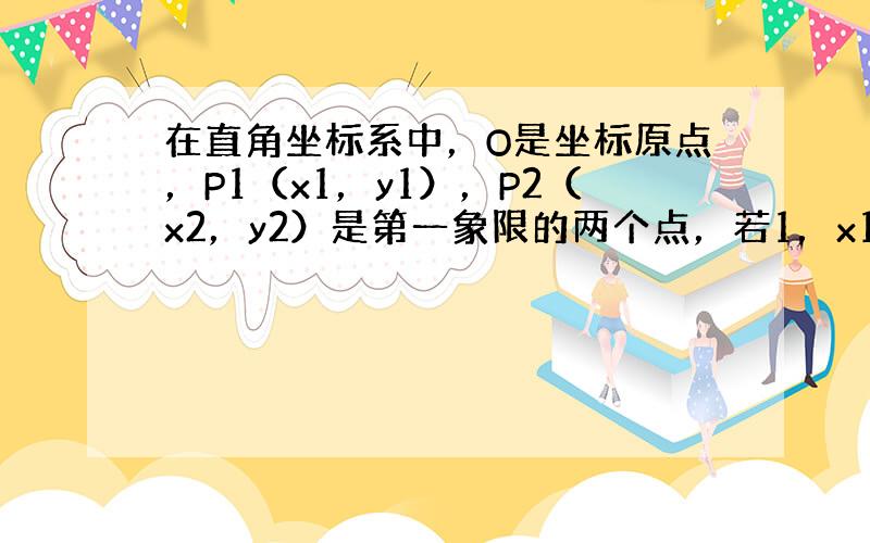 在直角坐标系中，O是坐标原点，P1（x1，y1），P2（x2，y2）是第一象限的两个点，若1，x1，x2，4依次成等差数