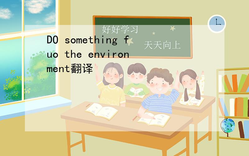 DO something fuo the environment翻译