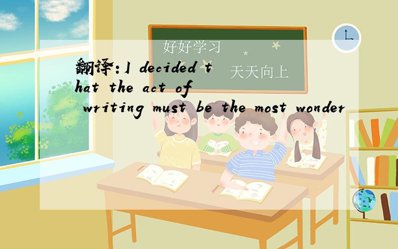 翻译：I decided that the act of writing must be the most wonder